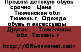 Продам детскую обувь срочно › Цена ­ 300 - Тюменская обл., Тюмень г. Одежда, обувь и аксессуары » Другое   . Тюменская обл.,Тюмень г.